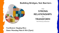 Building Bridges, Not Barriers - How Strong Relationships can Transform the Primary Classroom